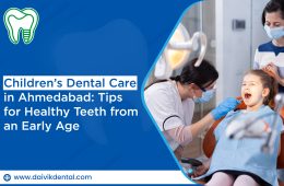 Children’s Dental Care in Ahmedabad: Tips for Healthy Teeth from an Early Age
