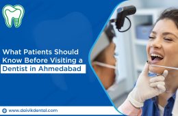 What Patients Should Know Before Visiting a Dentist in Ahmedabad
